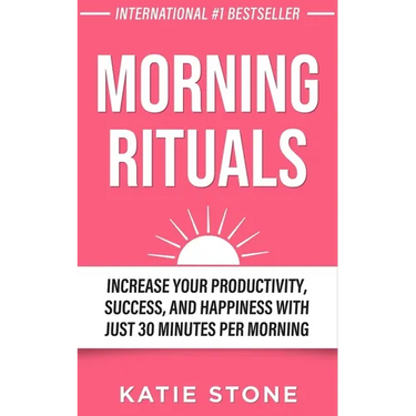 Morning Rituals: Increase your Productivity, Success and Happiness with just 30 Minutes per Morning