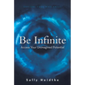 Be Infinite: Access Your Unimagined Potential