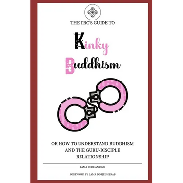 Kinky Buddhism: Or: How to Understand Buddhism and the Guru-Disciple relationship
