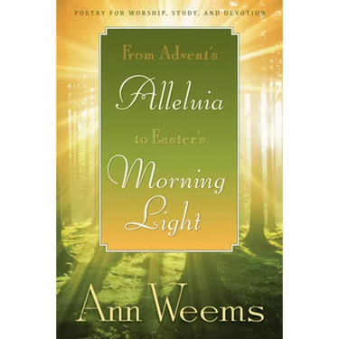 From Advent's Alleluia to Easter's Morning Light: Poetry for Worship, Study, and Devotion