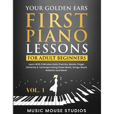 Your Golden Ears: First Piano Lessons for Adult Beginners Vol. 1: Learn With 5 Minutes Daily Practice, Master Finger Dexterity & Technique Using Sheet