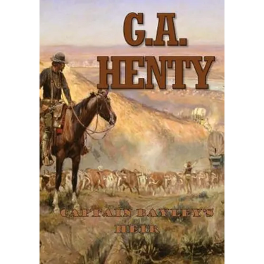 Captain Bayley's Heir: A Tale of the Gold Fields of California