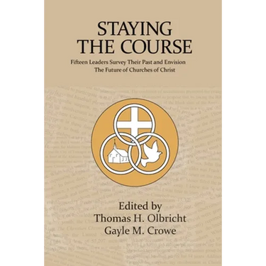 Staying the Course: Fifteen Leaders Survey Their Past and Envision the Future of Churches of Christ