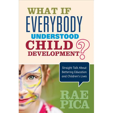 What If Everybody Understood Child Development?: Straight Talk about Bettering Education and Children′s Lives