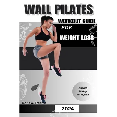 Wall Pilates Workout Guide for Weight Loss: A low impact guide to tone glutes, shape abs improve strength & core to achieve flexibility and balance, f