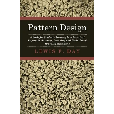 Pattern Design - A Book for Students Treating in a Practical Way of the Anatomy, Planning and Evolution of Repeated Ornament