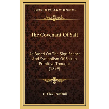 The Covenant Of Salt: As Based On The Significance And Symbolism Of Salt In Primitive Thought (1899)
