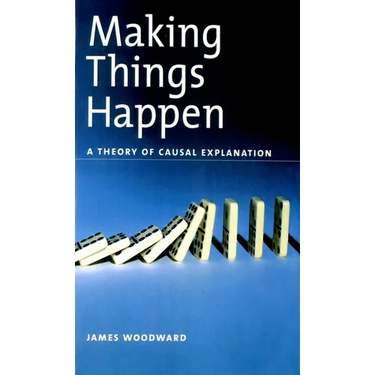 Making Things Happen: A Theory of Causal Explanation