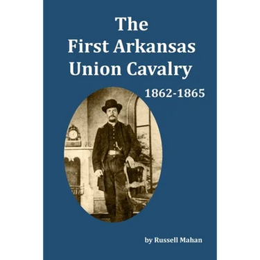 The First Arkansas Union Cavalry: 1862-1865