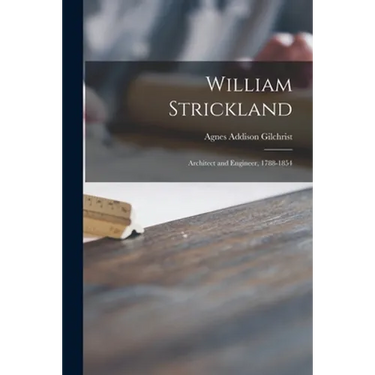 William Strickland: Architect and Engineer, 1788-1854