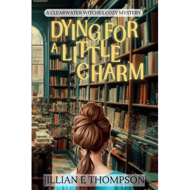 Dying For A Little Charm: A Clearwater Witches Cozy Mystery