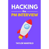 Hacking the PM Interview: Your Shortcut Guide to Mastering Product Manager Interviews