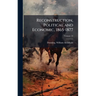 Reconstruction, Political and Economic, 1865-1877