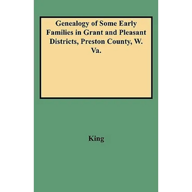 Genealogy of Some Early Families in Grant and Pleasant Districts, Preston County, W. Va.