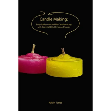 Candle Making: Easy Guide on Incredible Candlemaking with Essential Oils, Herbs, and Spices