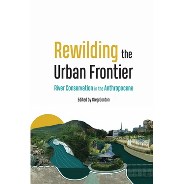 Rewilding the Urban Frontier: River Conservation in the Anthropocene
