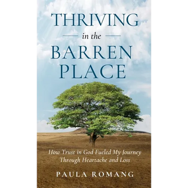 Thriving in the Barren Place: How Trust in God Fueled My Journey Through Heartache and Loss