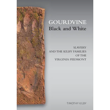 Gourdvine Black and White: Slavery and the Kilby Families of the Virginia Piedmont