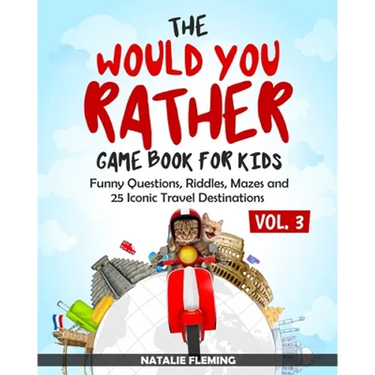The Would You Rather Game Book for Kids: Funny Questions, Riddles, Mazes and 25 Iconic Travel Destinations (Gift Ideas Series Volume 3)