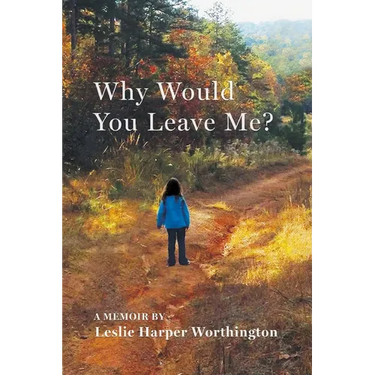 Why Would You Leave Me? A Memoir