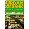 Urban Organic Vertical Gardening for Absolute Beginners 2