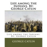 Life among the Indians. By: George Catlin