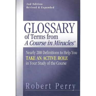 Glossary of Terms from 'a Course in Miracles': Nearly 200 Definitions to Help You Take an Active Role in Your Study of the Course