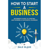 How to Start a Business: Beginner's Guide to Starting and Running a Successful Business