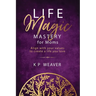 Life Magic Mastery for Moms: Align with your values to create a life you love