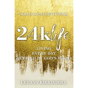 24k Life: Living Every Day Refined by God's Word