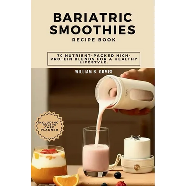 Bariatric Smoothies Recipe Book: 70 Nutrient-Packed High-Protein Blends for a Healthy Lifestyle.