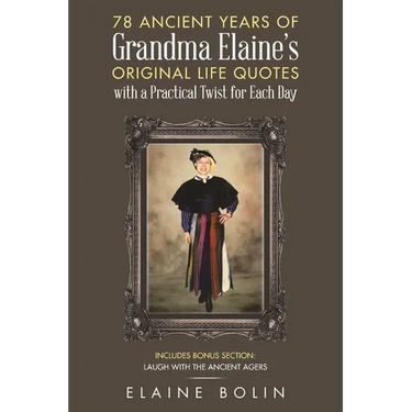 78 Ancient Years of Grandma Elaine's Original Life Quotes: With a Practical Twist for Each Day