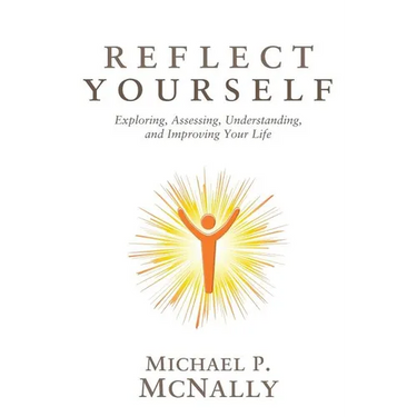 Reflect Yourself: Exploring, Assessing, Understanding, and Improving Your Life