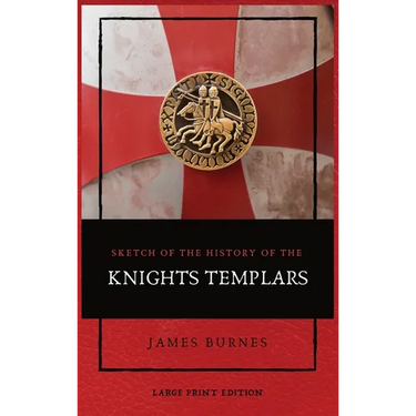 Sketch of the History of the Knights Templars: Illustrated