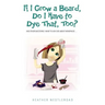 If I Grow a Beard, Do I Have to Dye That, Too?: And Other Questions I Want to Ask God about Menopause