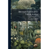 British Ferns and Their Allies: An Abridgement of the "Popular History of British Ferns," and Comprising the Ferns, Club-mosses, Pepperworts & Horseta