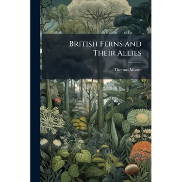 British Ferns and Their Allies: An Abridgement of the "Popular History of British Ferns," and Comprising the Ferns, Club-mosses, Pepperworts & Horseta