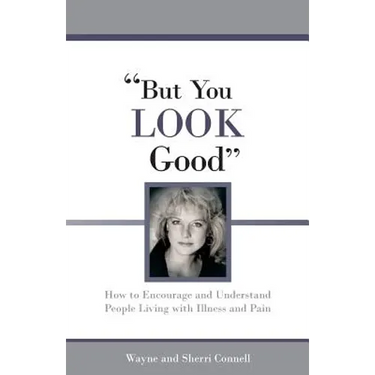 But You LOOK Good: How to Encourage and Understand People Living with Illness and Pain