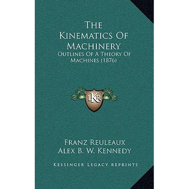 The Kinematics Of Machinery: Outlines Of A Theory Of Machines (1876)