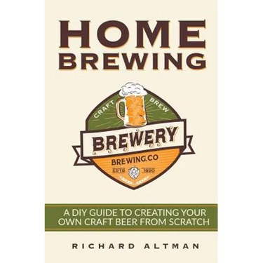 Home Brewing: A DIY Guide To Creating Your Own Craft Beer From Scratch