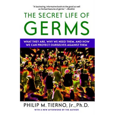 Secret Life of Germs: What They Are, Why We Need Them, and How We Can Protect Ourselves Against Them