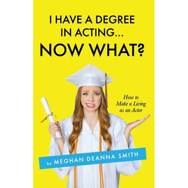 I Have a Degree in Acting ... Now What?