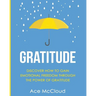 Gratitude: Discover How To Gain Emotional Freedom Through The Power Of Gratitude