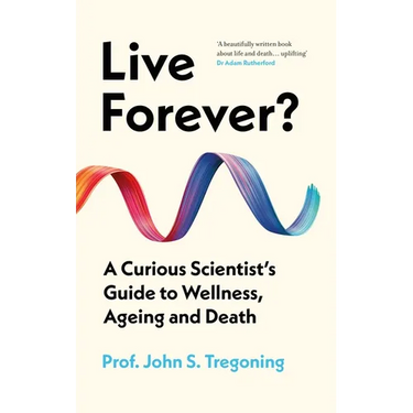 Live Forever?: A Curious Scientist's Guide to Wellness, Ageing and Death