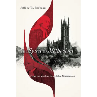 The Spirit of Methodism: From the Wesleys to a Global Communion