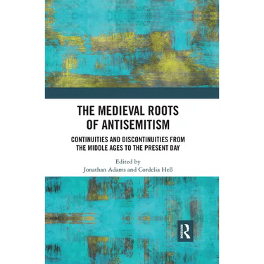 The Medieval Roots of Antisemitism: Continuities and Discontinuities from the Middle Ages to the Present Day