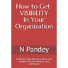 How to Get VISIBILITY In Your Organization: A Step by Step tool to reclaim your worth and keep rising at your workplace