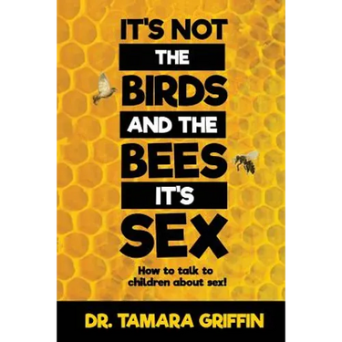 It's Not The Birds And The Bees, It's Sex!: How To Talk To Children About Sex