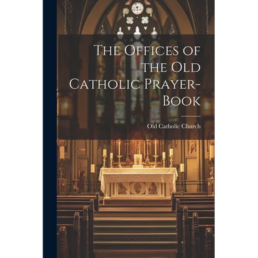 The Offices of the Old Catholic Prayer-Book