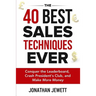 The 40 Best Sales Techniques Ever: Conquer the Leaderboard, Crash President's Club, and Make More Money